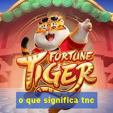 o que significa tnc